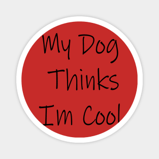 My Dog Thinks Im Cool Magnet